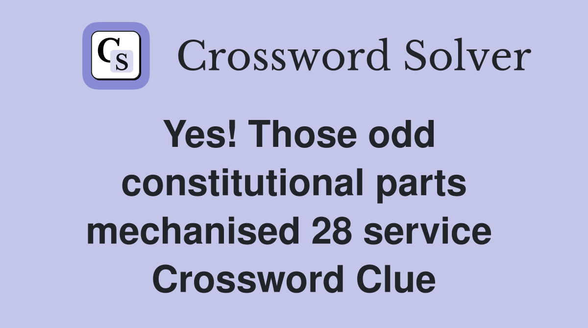 Yes! Those odd constitutional parts mechanised 28 service  Crossword Clue