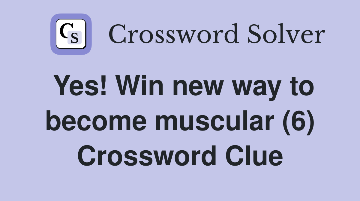 Yes! Win new way to become muscular (6) Crossword Clue