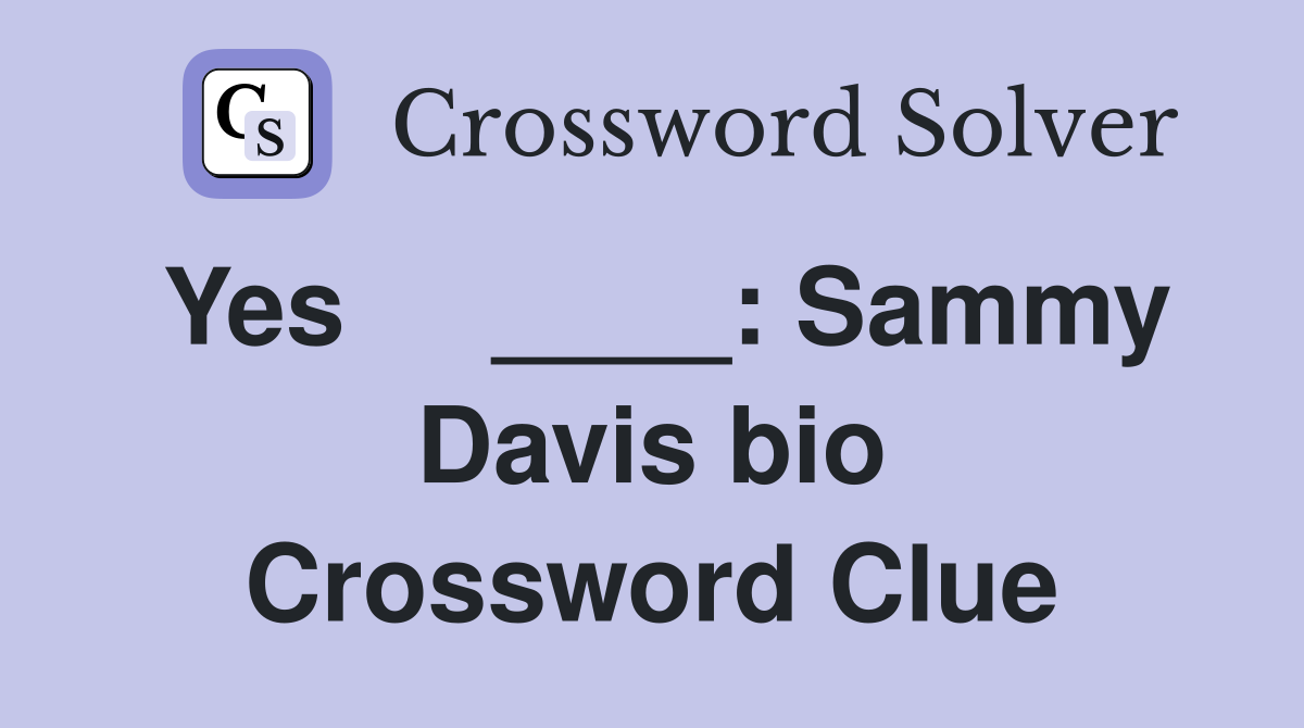 Yes     ____: Sammy Davis bio Crossword Clue