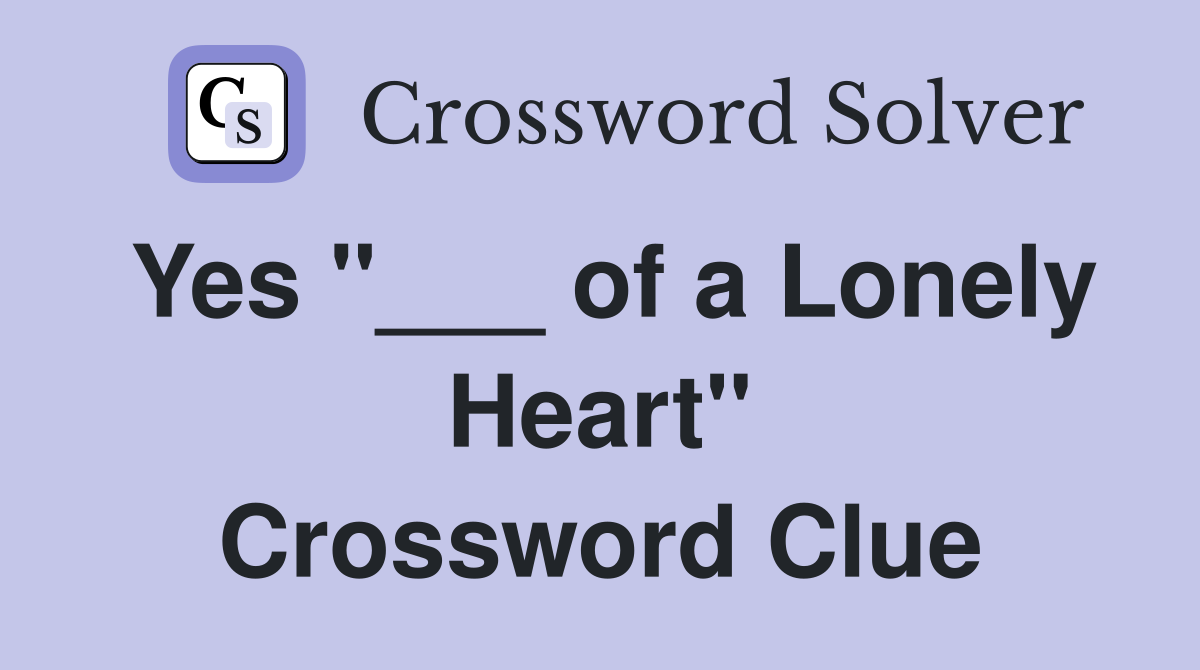 Yes "___ of a Lonely Heart" Crossword Clue