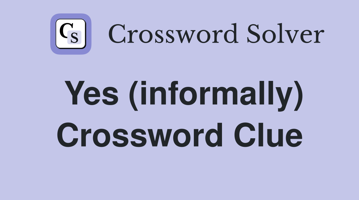 Yes (informally) Crossword Clue