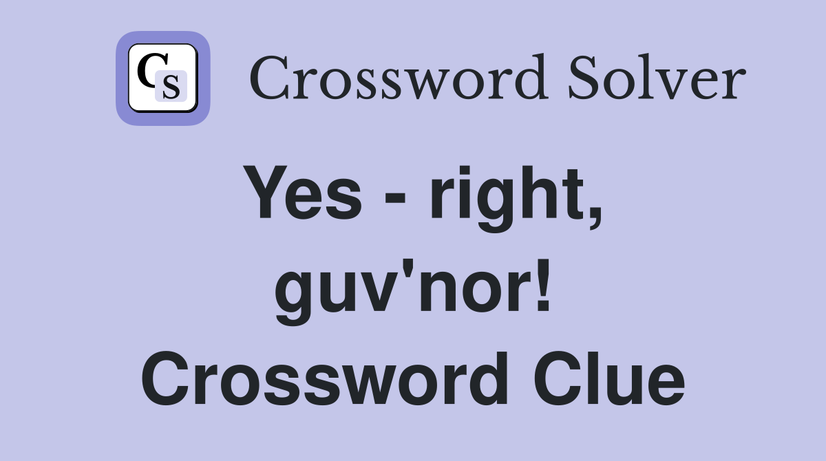Yes - right, guv'nor! Crossword Clue