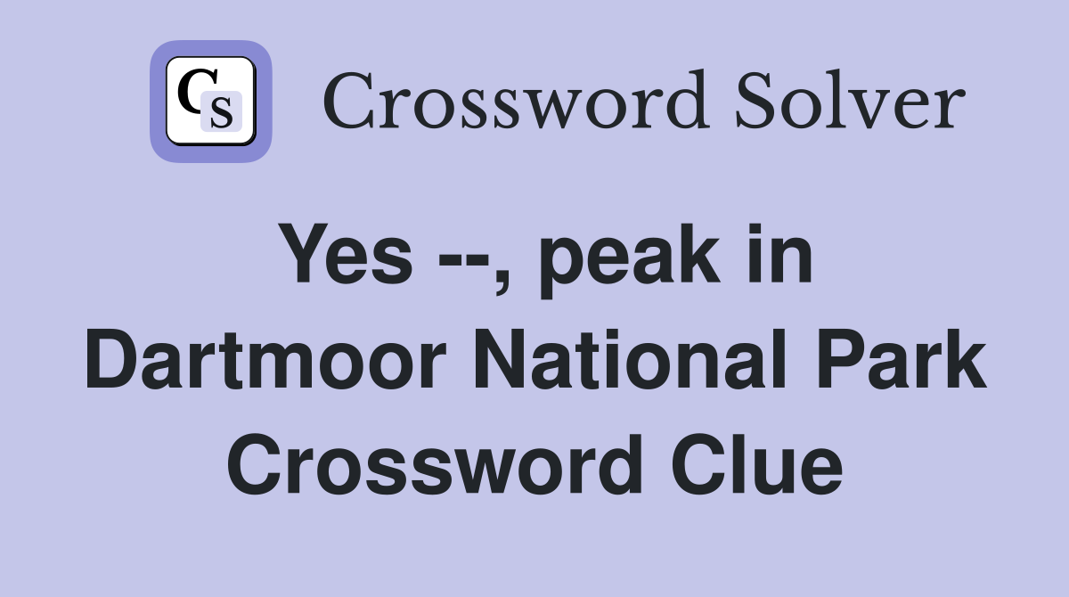 Yes --, peak in Dartmoor National Park Crossword Clue