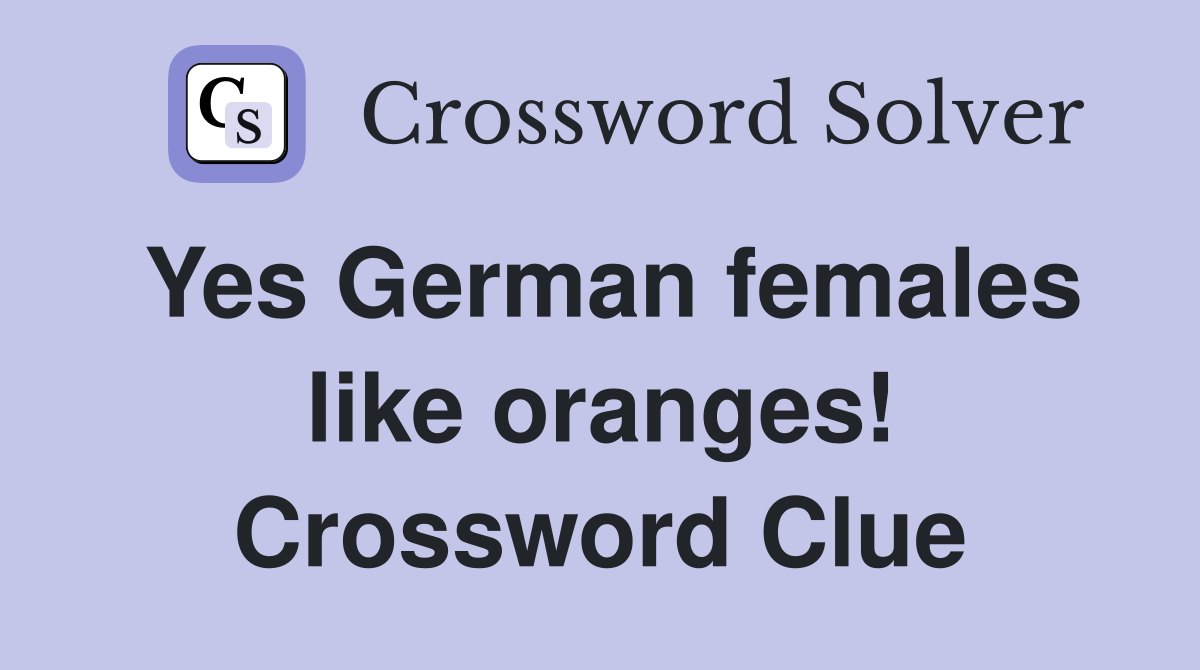 Yes German females like oranges! Crossword Clue