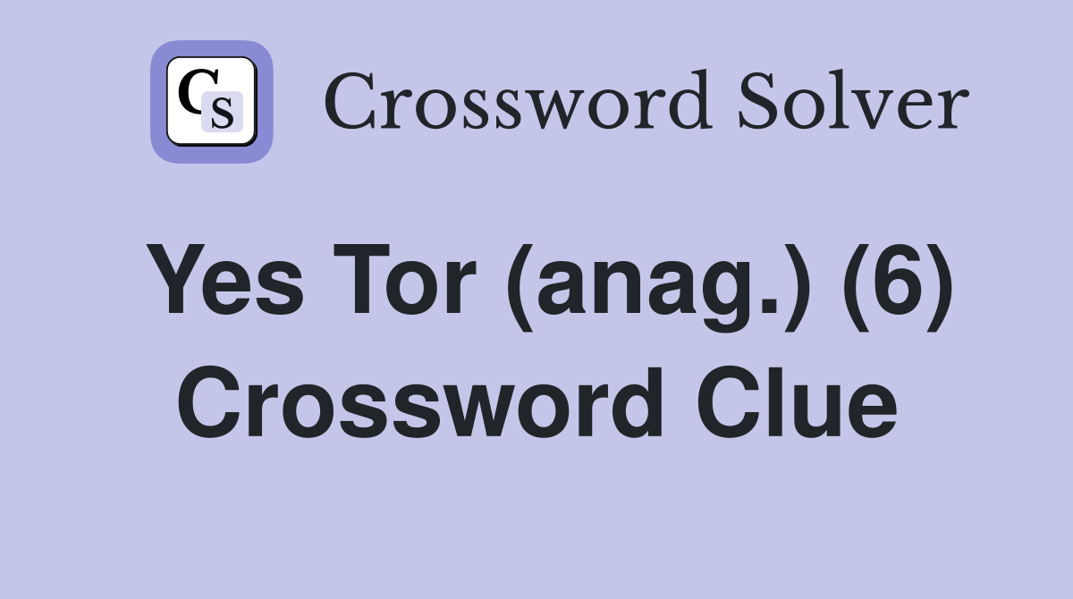 Yes Tor (anag.) (6) Crossword Clue