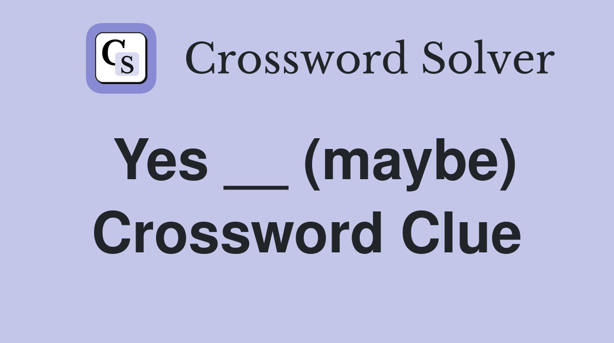 Yes __ (maybe) Crossword Clue