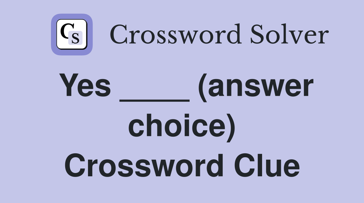 Yes ____ (answer choice) Crossword Clue