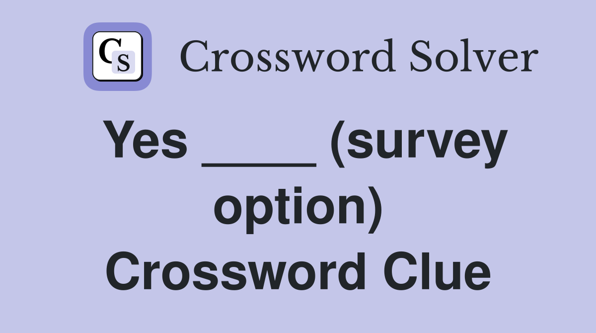 Yes ____ (survey option) Crossword Clue