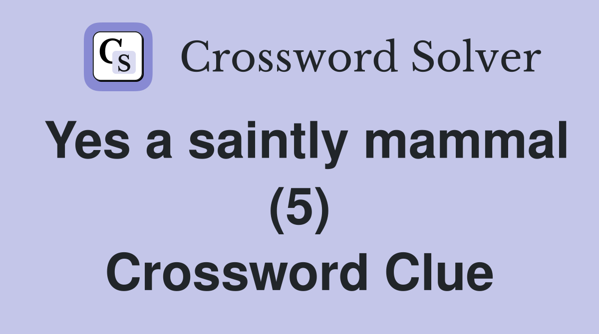 Yes a saintly mammal (5) Crossword Clue