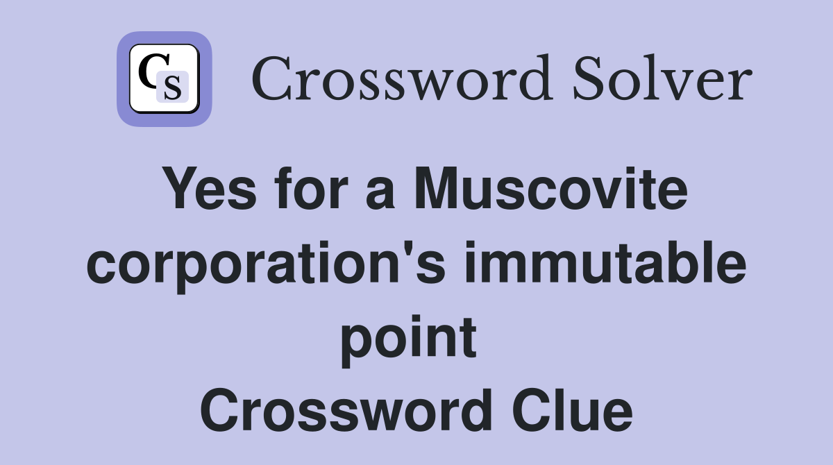 Yes for a Muscovite corporation's immutable point  Crossword Clue