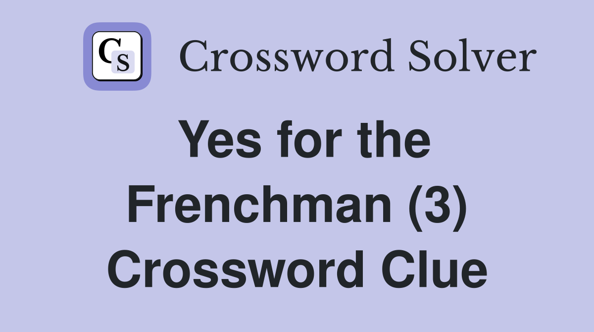 Yes for the Frenchman (3) Crossword Clue