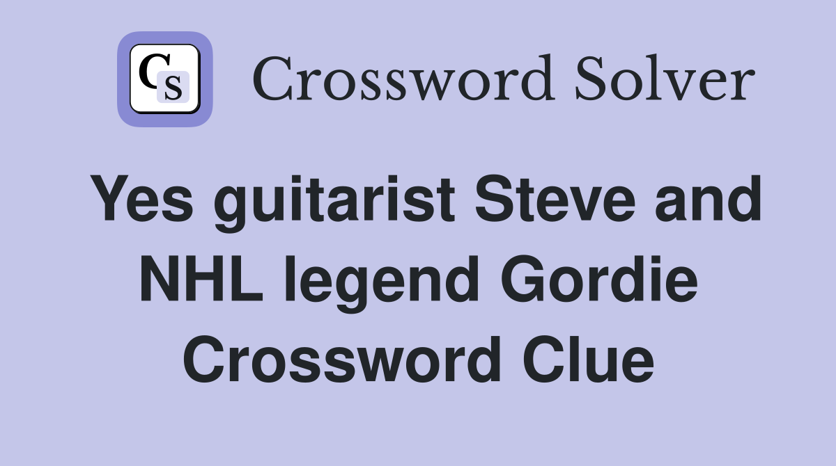Yes guitarist Steve and NHL legend Gordie Crossword Clue