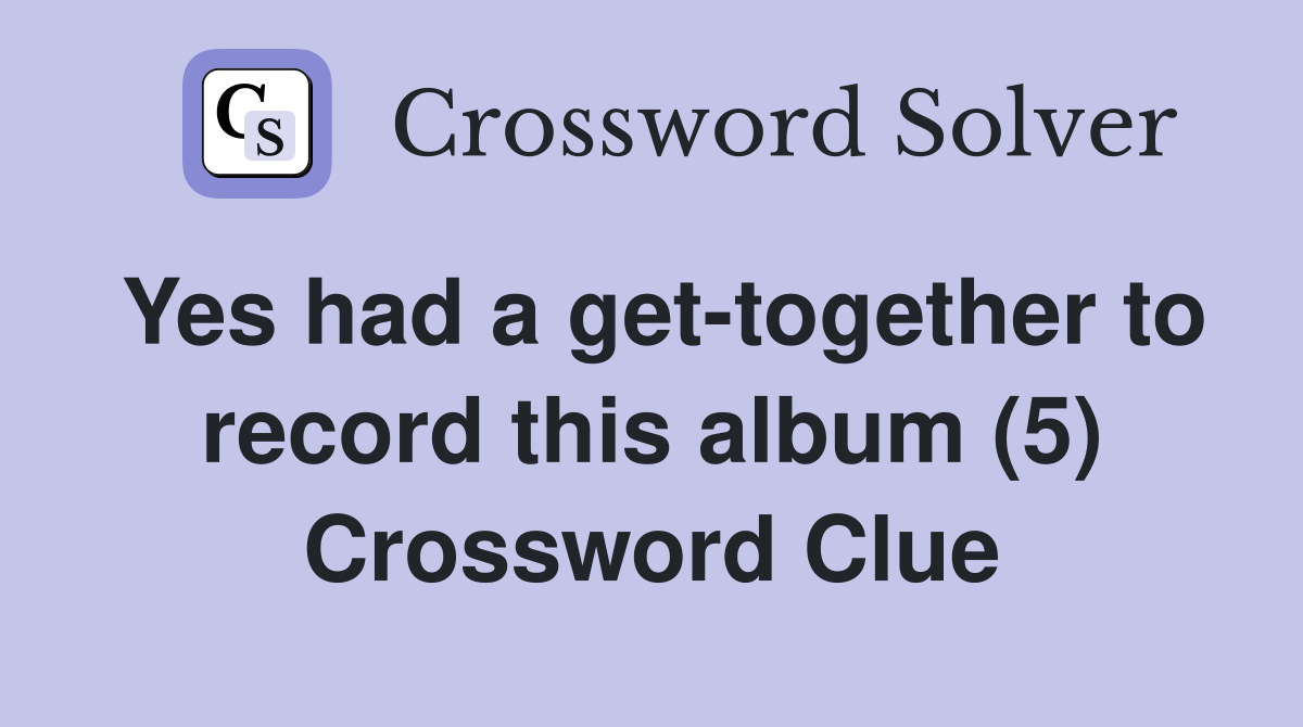 Yes had a get-together to record this album (5) Crossword Clue