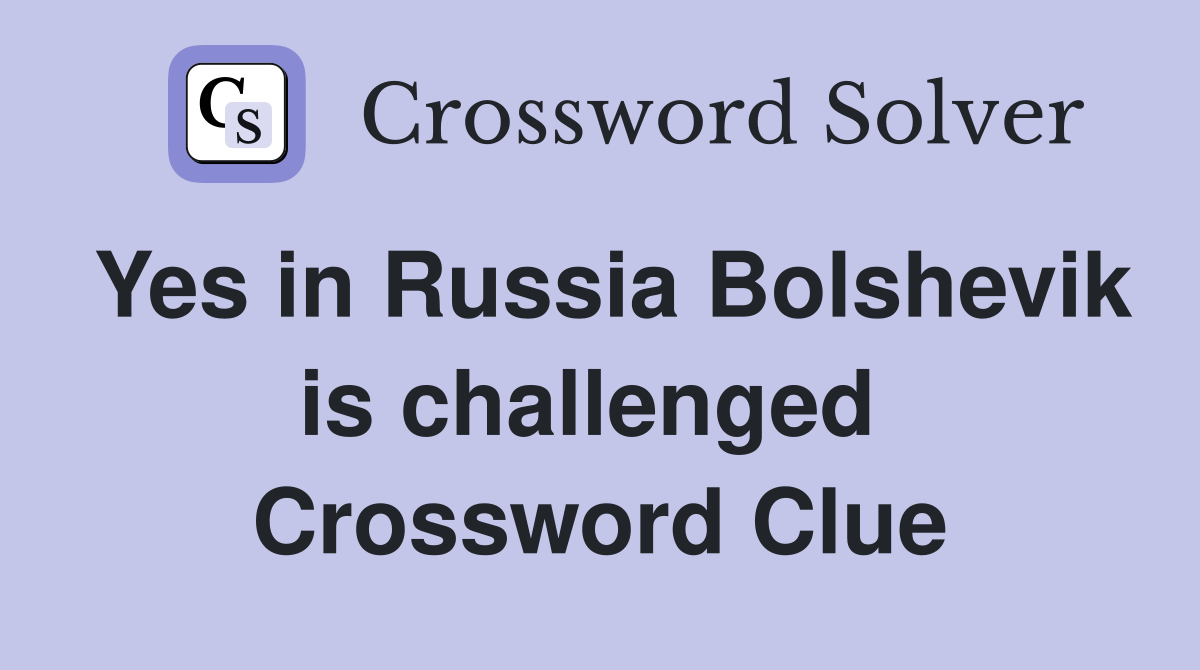 Yes in Russia Bolshevik is challenged  Crossword Clue