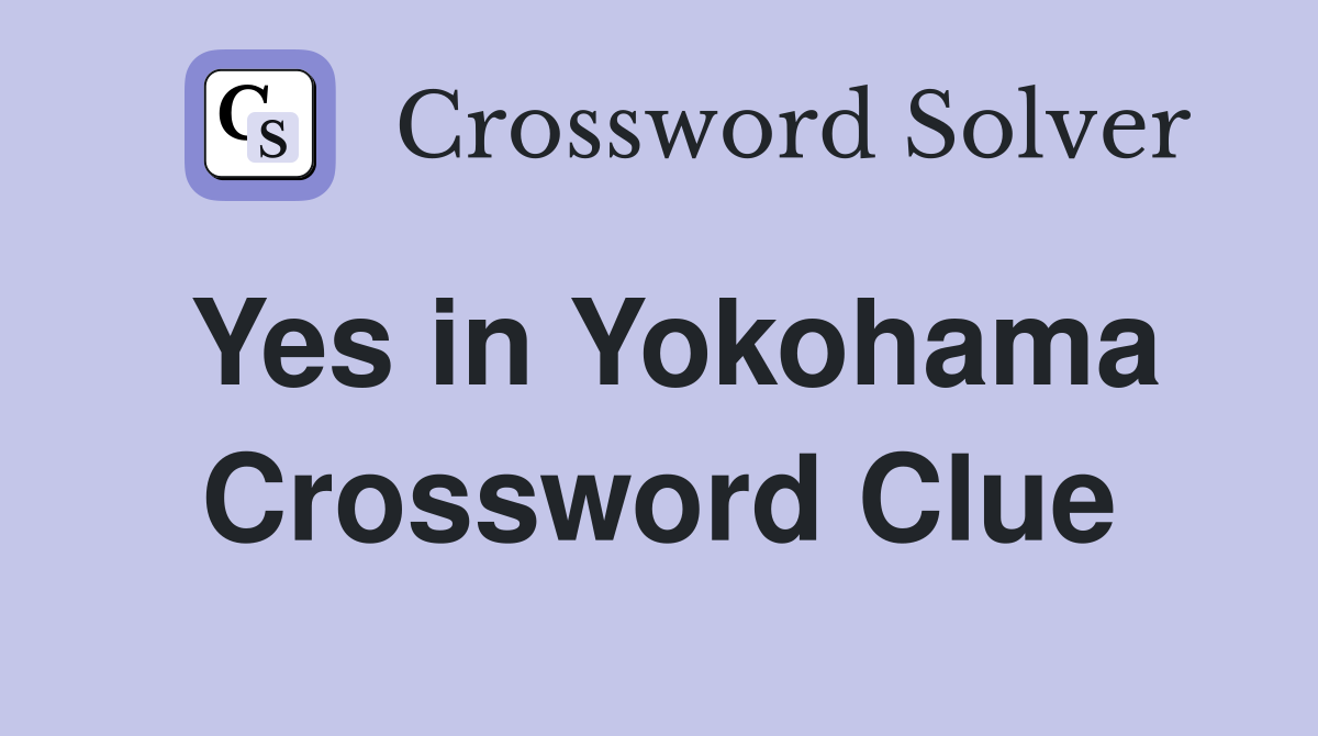 Yes in Yokohama Crossword Clue