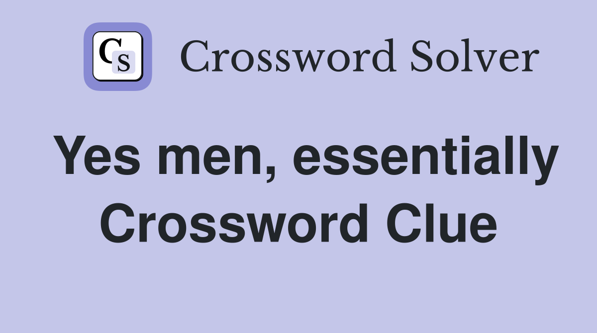 Yes men, essentially Crossword Clue