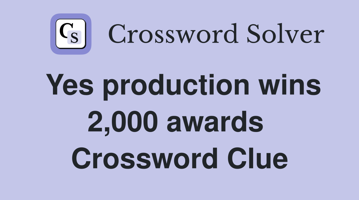 Yes production wins 2,000 awards  Crossword Clue