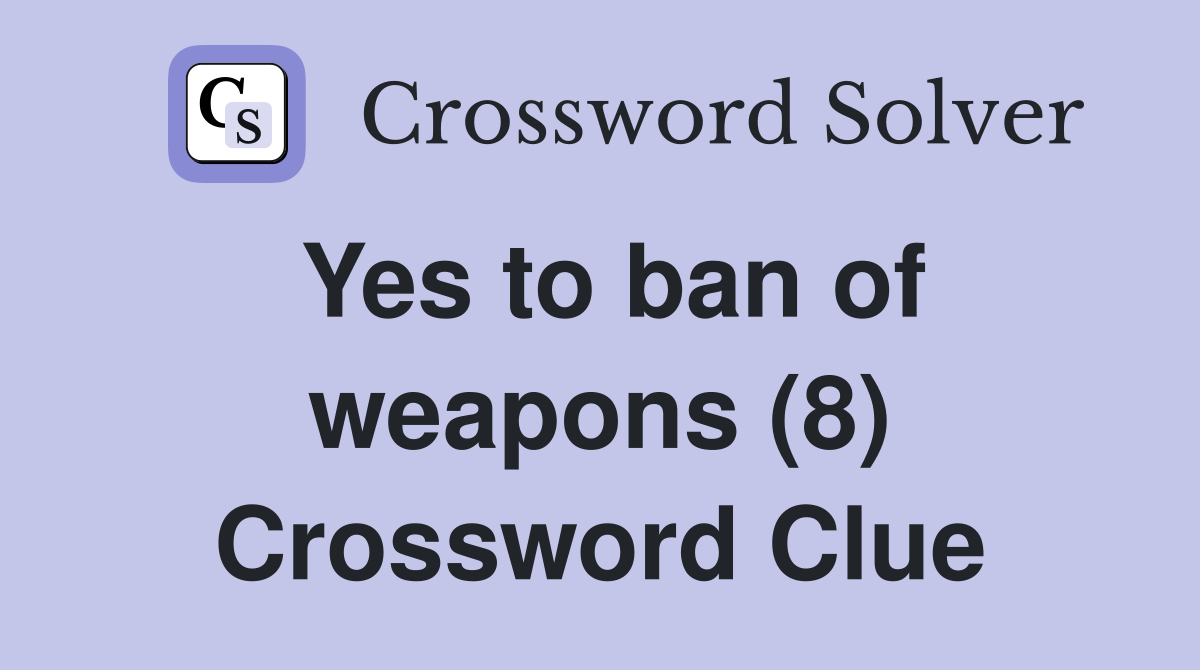 Yes to ban of weapons (8) Crossword Clue