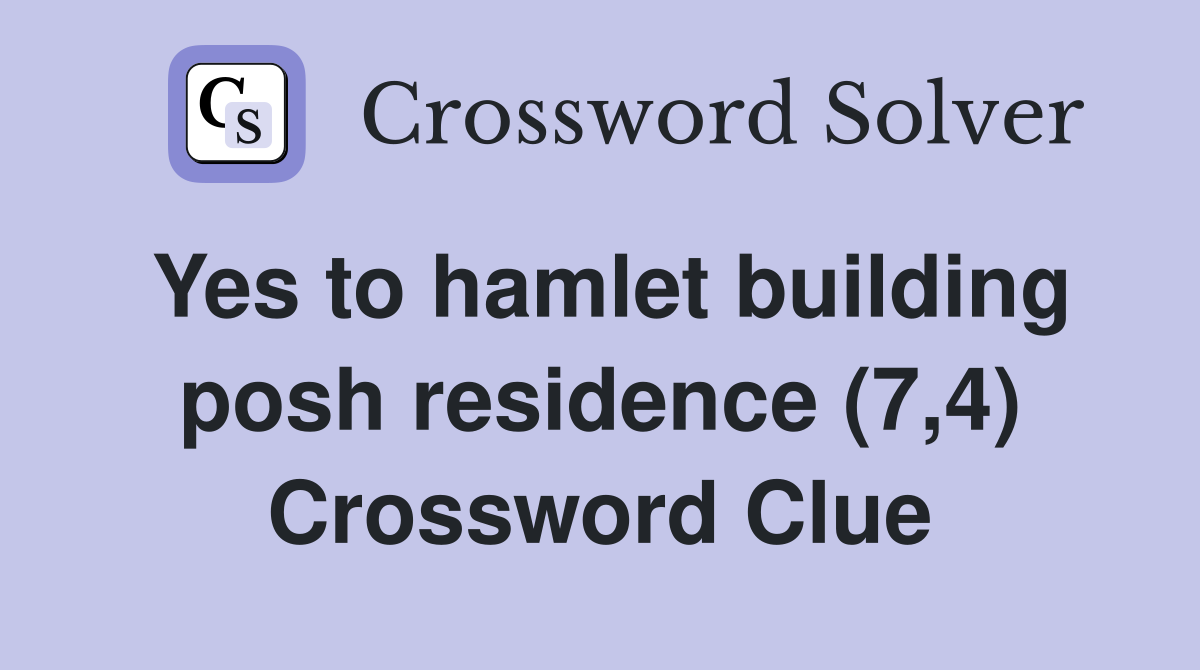 Yes to hamlet building posh residence (7,4) Crossword Clue