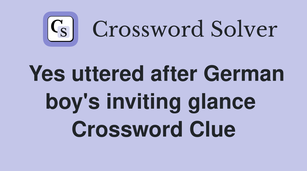 Yes uttered after German boy's inviting glance  Crossword Clue