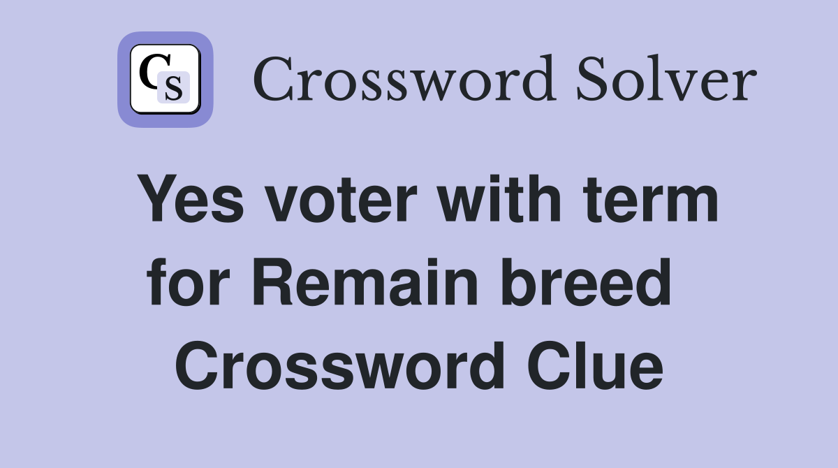 Yes voter with term for Remain breed  Crossword Clue