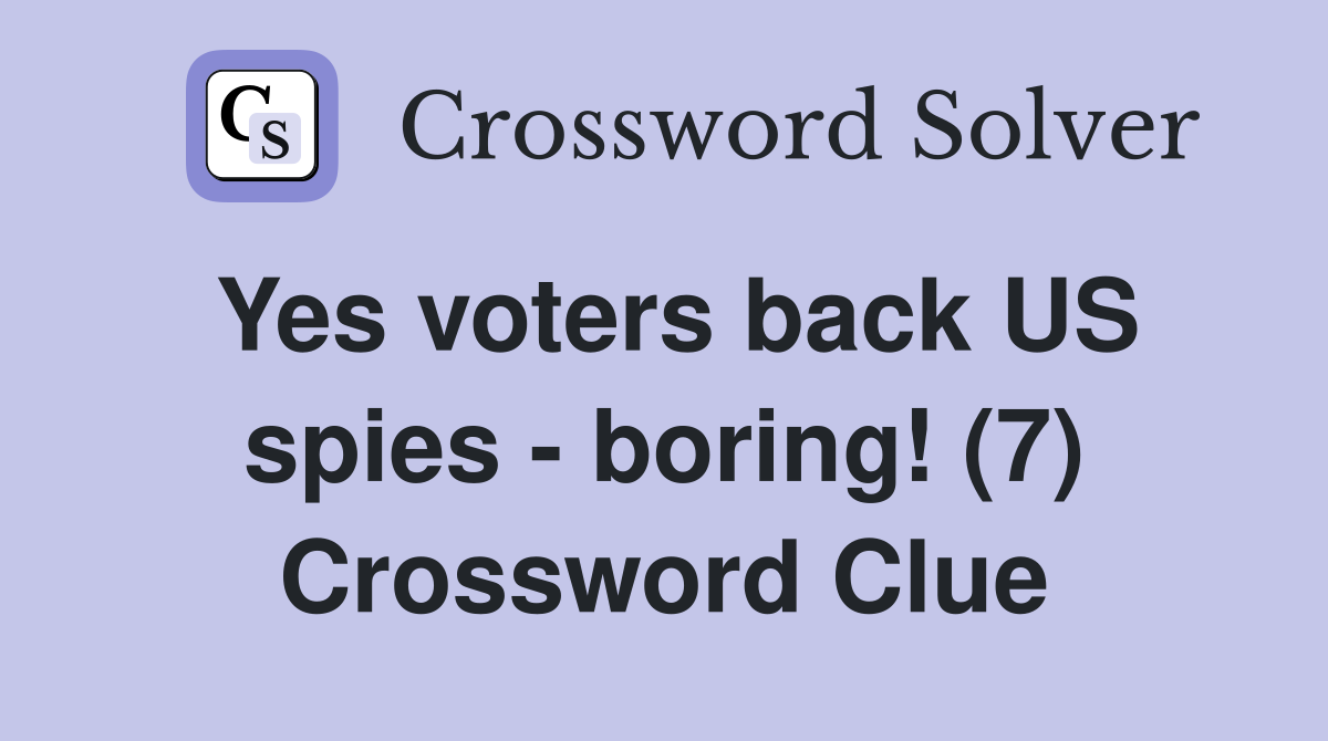 Yes voters back US spies - boring! (7) Crossword Clue
