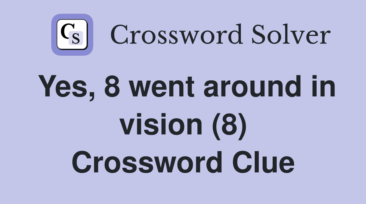 Yes, 8 went around in vision (8) Crossword Clue