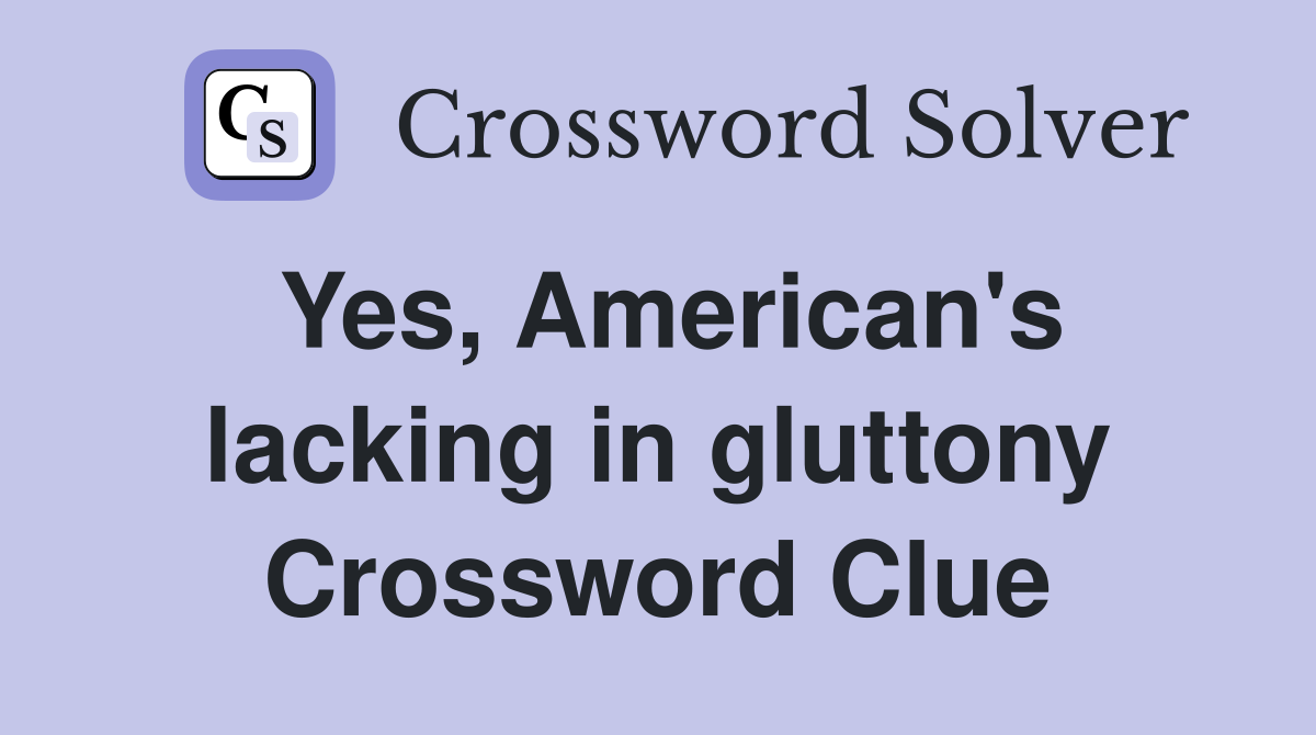 Yes, American's lacking in gluttony Crossword Clue