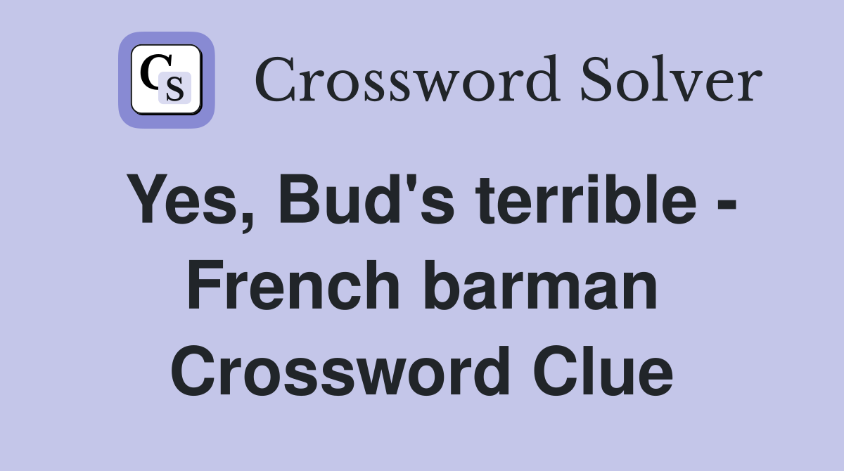 Yes, Bud's terrible - French barman Crossword Clue