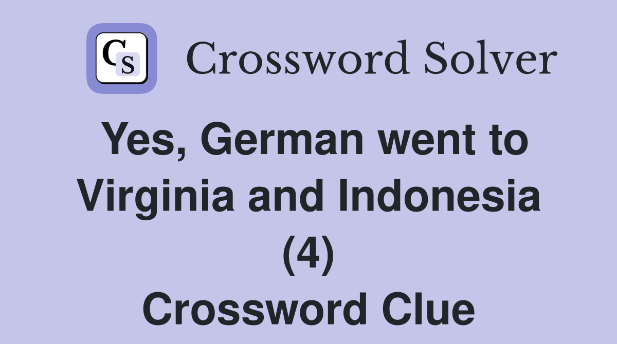 Yes, German went to Virginia and Indonesia (4) Crossword Clue