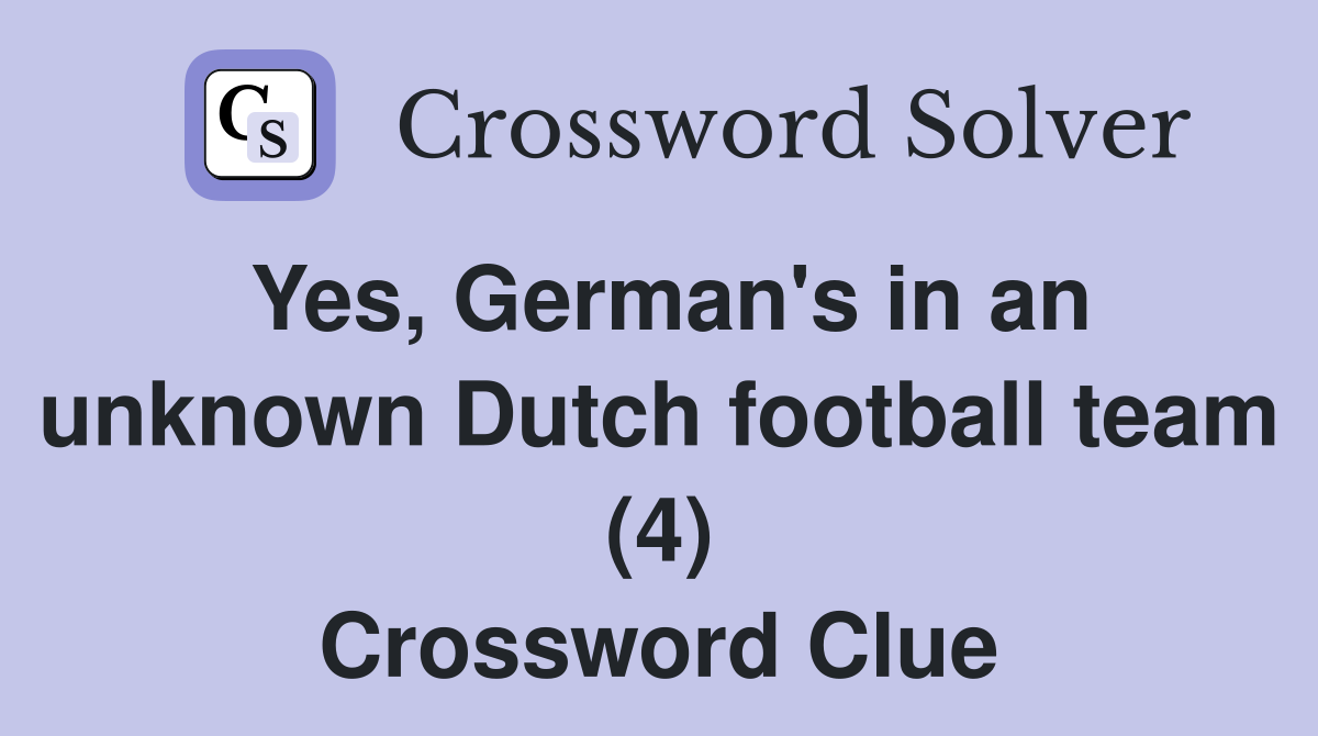 Yes, German's in an unknown Dutch football team (4) Crossword Clue