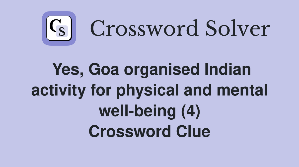 Yes, Goa organised Indian activity for physical and mental well-being (4) Crossword Clue