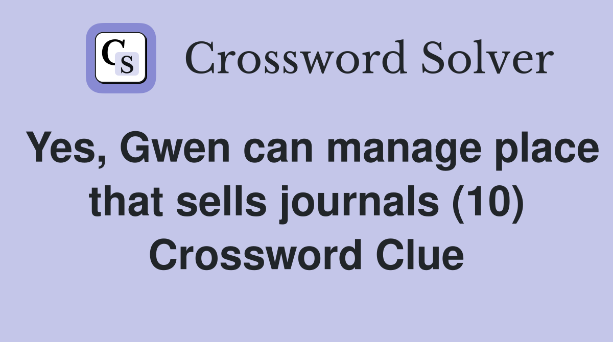 Yes, Gwen can manage place that sells journals (10) Crossword Clue