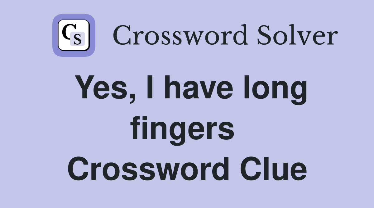 Yes, I have long fingers  Crossword Clue