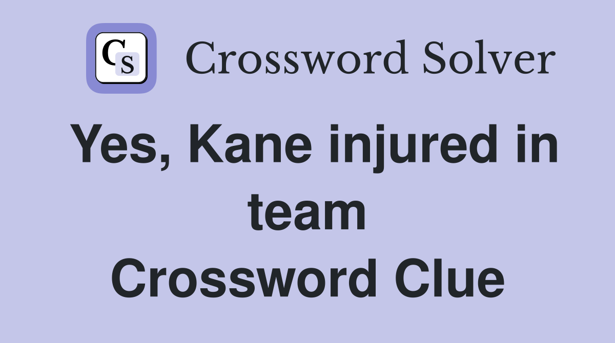 Yes, Kane injured in team Crossword Clue
