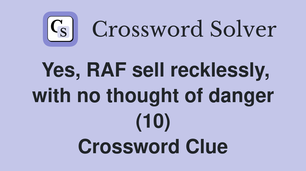 Yes, RAF sell recklessly, with no thought of danger (10) Crossword Clue