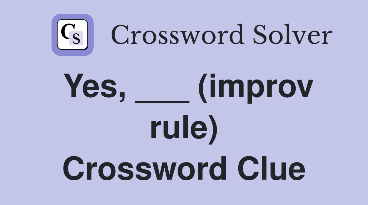 Yes, ___ (improv rule) Crossword Clue