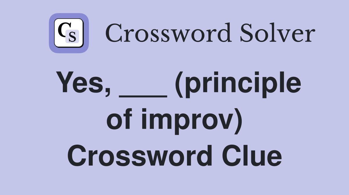 Yes, ___ (principle of improv) Crossword Clue