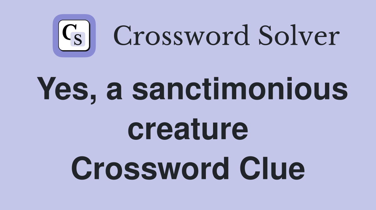 Yes, a sanctimonious creature Crossword Clue