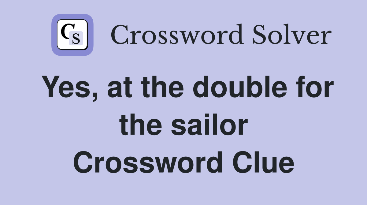 Yes, at the double for the sailor Crossword Clue