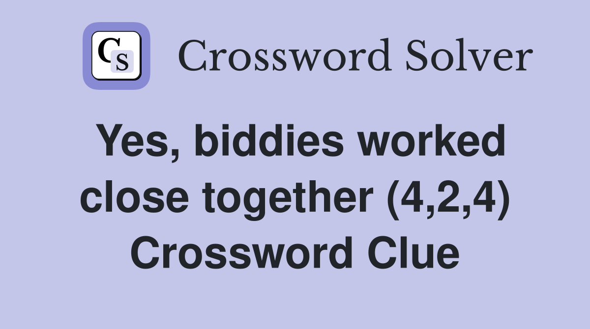 Yes, biddies worked close together (4,2,4) Crossword Clue