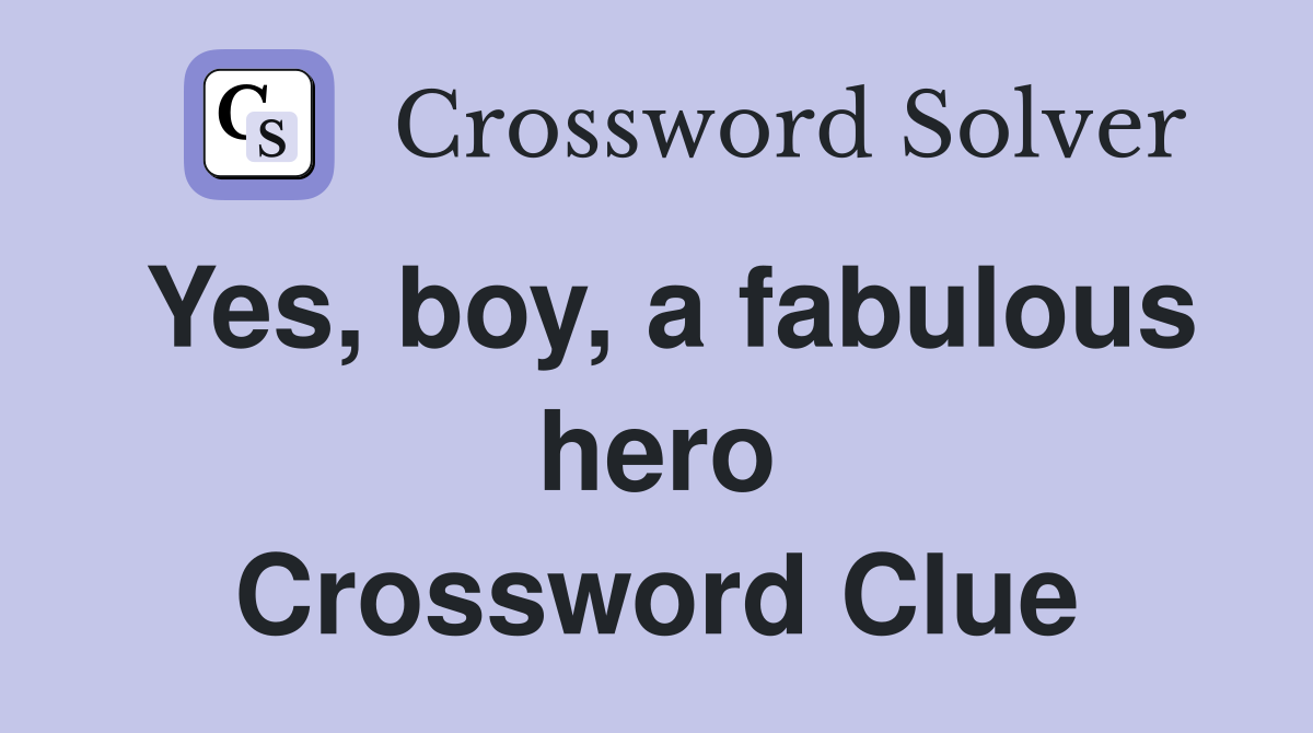 Yes, boy, a fabulous hero Crossword Clue