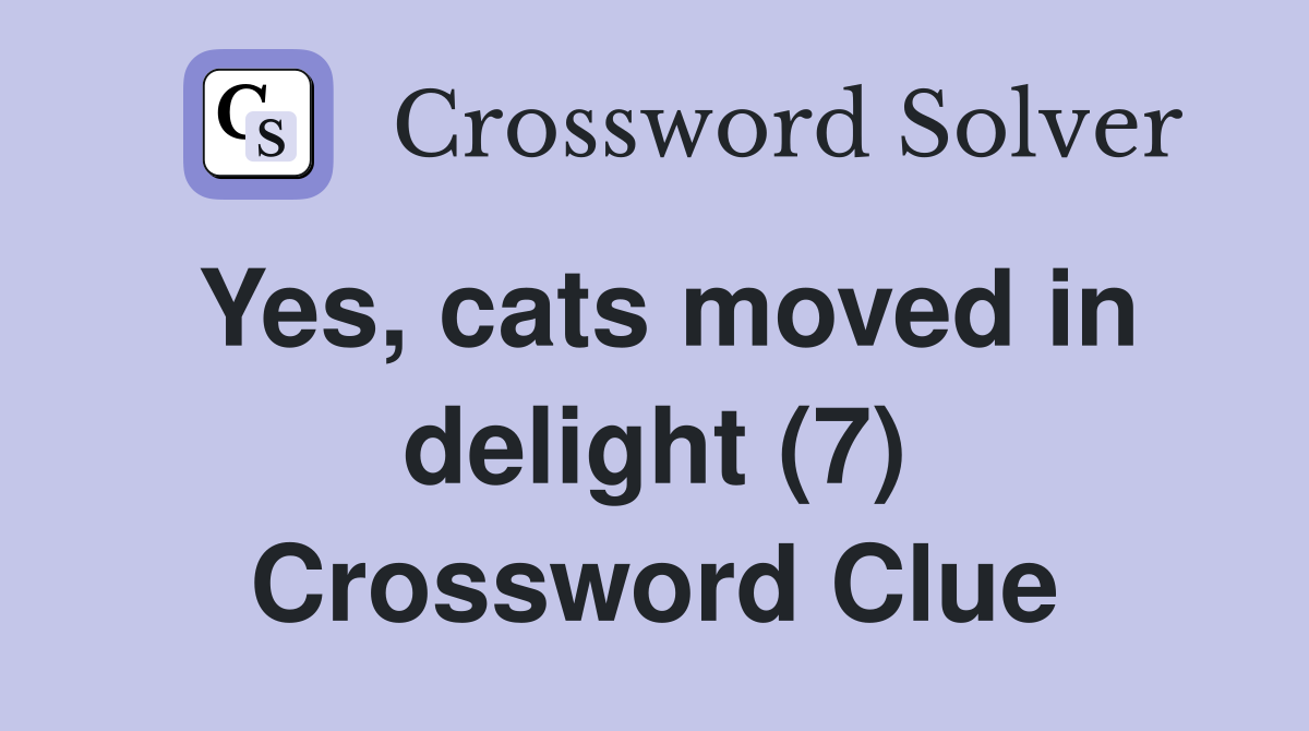 Yes, cats moved in delight (7) Crossword Clue