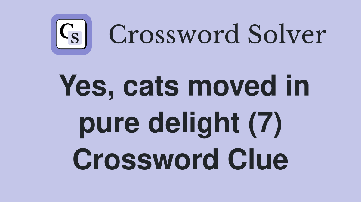 Yes, cats moved in pure delight (7) Crossword Clue