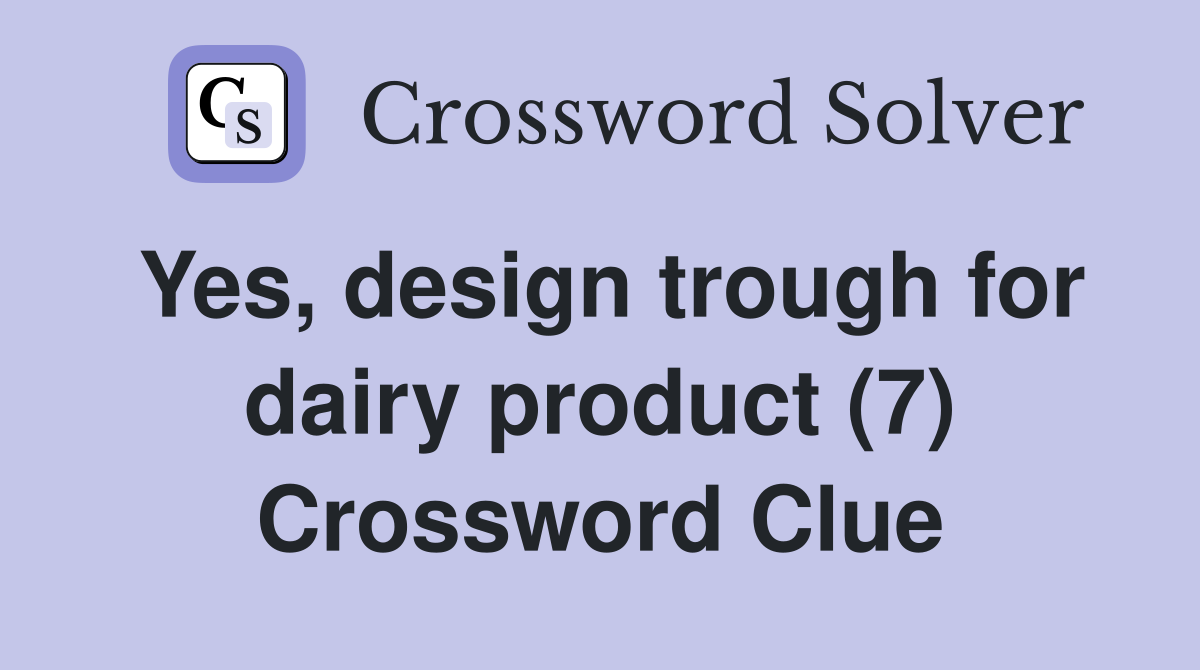 Yes, design trough for dairy product (7) Crossword Clue