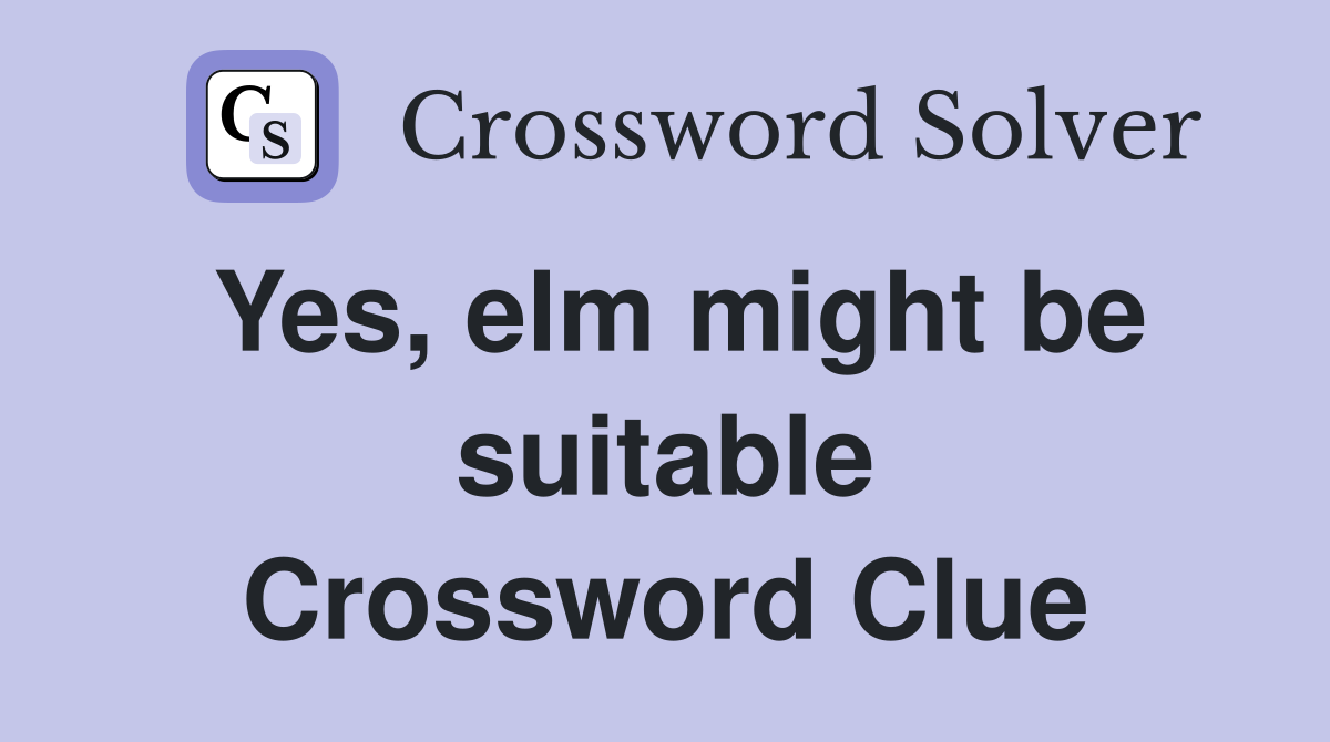 Yes, elm might be suitable Crossword Clue