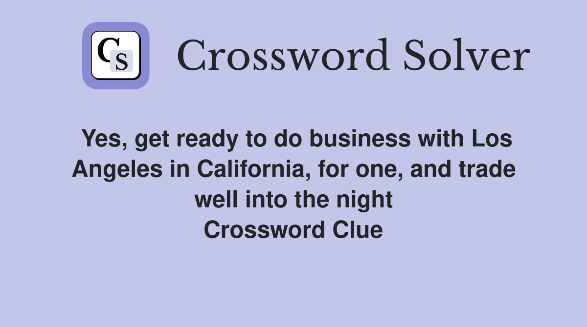 Yes, get ready to do business with Los Angeles in California, for one, and trade well into the night Crossword Clue