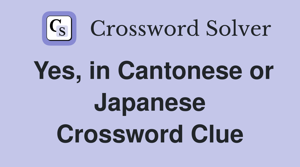Yes, in Cantonese or Japanese Crossword Clue