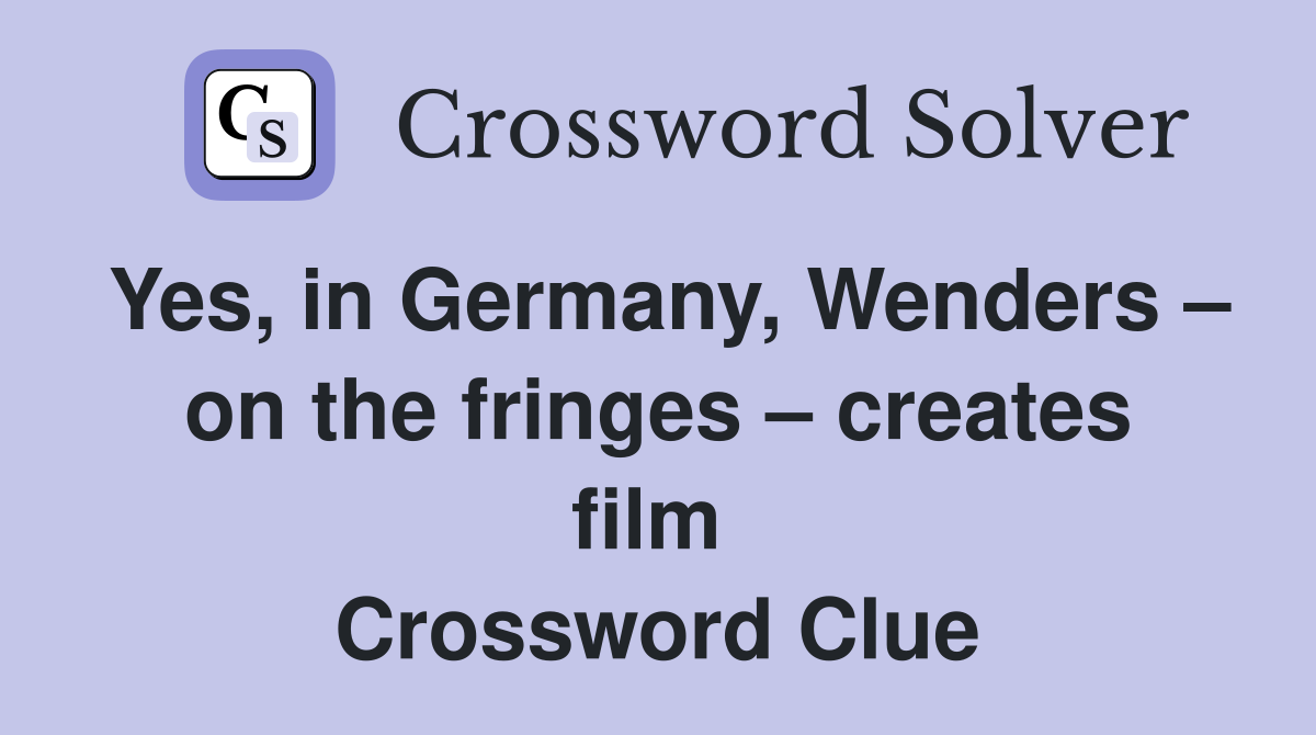 Yes, in Germany, Wenders – on the fringes – creates film  Crossword Clue