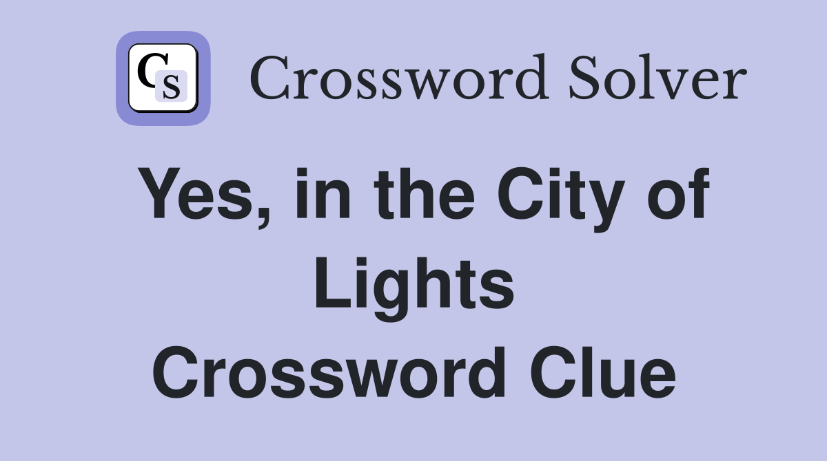 Yes, in the City of Lights Crossword Clue